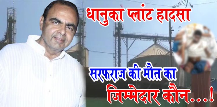 BIG NEWS : धानुका प्लांट हादसा, बूझ गया घर का चिराग ''सरफराज'', अस्पताल में तोड़ा दम,सुरक्षा मानकों पर नही ध्यान प्रबंधन का,ऊंचे रसूख में दबे कई मामले, आखिर कब लेगा सुध प्रशासन,क्या अब होगी कोई कार्यवाही,या फिर मिलेगी छूट....! पढ़े ये खबर