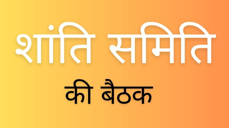NEWS : जिला स्तरीय शांति समिति की बैठक के समय में बदलाव, बुधवार शाम पहुंचे सभी सदस्य, डिप्टी कलेक्टर ने किया ये आग्रह, पढ़े खबर