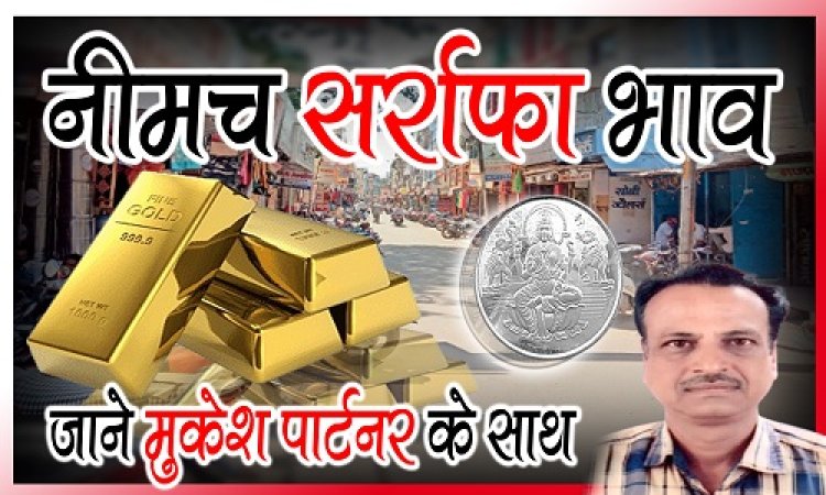 NEEMUCH GOLD-SILVER PRICE TODAY : सोने-चांदी के दाम आएं सामने, जाने नीमच सर्राफा में आज के ताजा भाव, क्लिक करें और देखें