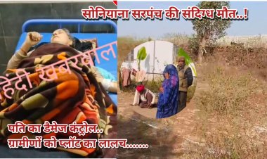 BIG NEWS : नीमच के सोनियाना सरपंच की संदिग्ध मौत- क्या ‘प्लॉट पॉलिटिक्स’ से हो रहा डैमेज कंट्रोल?,जहरीला पदार्थ सेवन प्रथम दृष्टया; पति से विवाद की चर्चाएं, सरकारी भूमि खुर्दबुर्द के आरोपों ने बढ़ाई गंभीरता,पढ़े ये ख़ास खबर